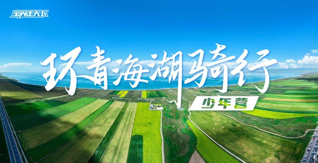 即将售罄！绝美骑行线路！环青海湖骑行少年营·7天·杭州