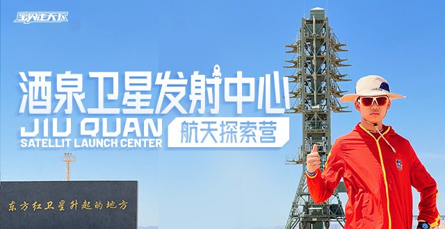让航天梦触手可及！航天探索·酒泉卫星发射中心·7天·杭州